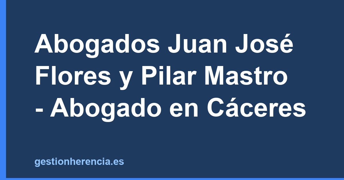 Abogados Juan José Flores y Pilar Mastro - Abogado en Cáceres