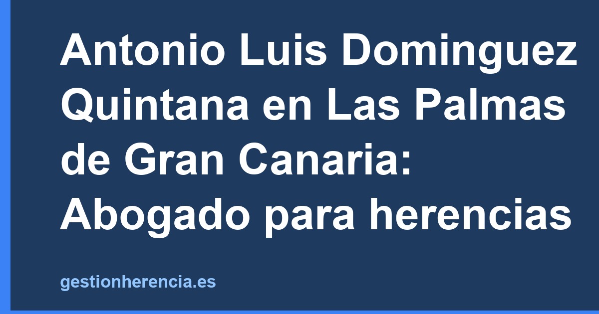Antonio Luis Dominguez Quintana en Las Palmas de Gran Canaria: Abogado para herencias