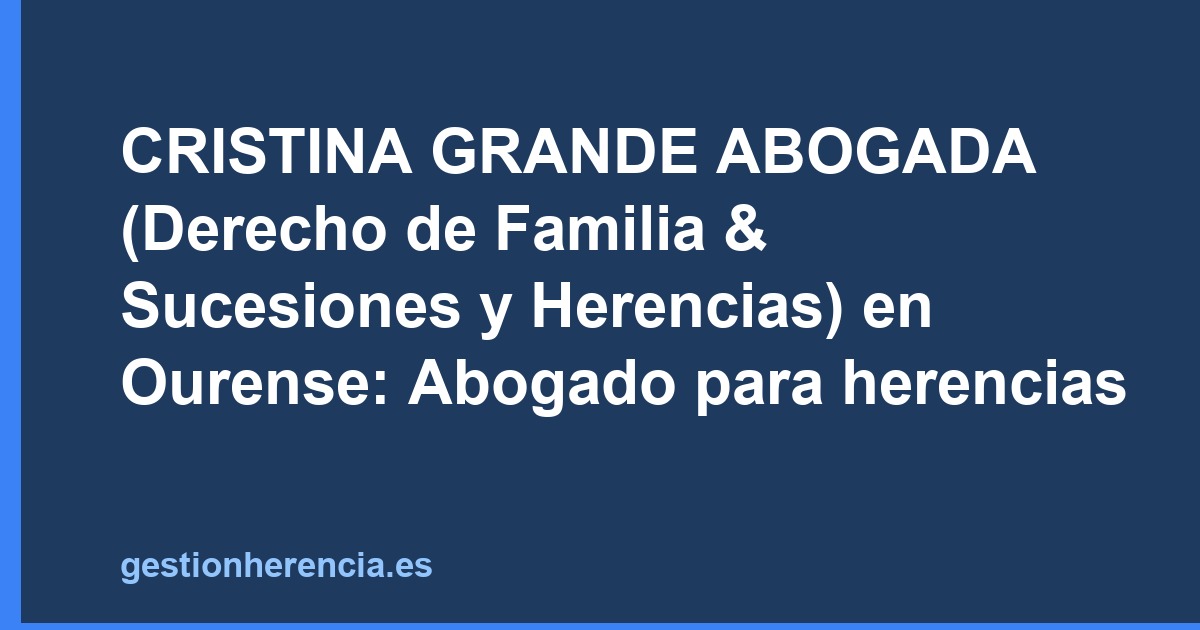 CRISTINA GRANDE ABOGADA (Derecho de Familia & Sucesiones y Herencias) en Ourense: Abogado para herencias