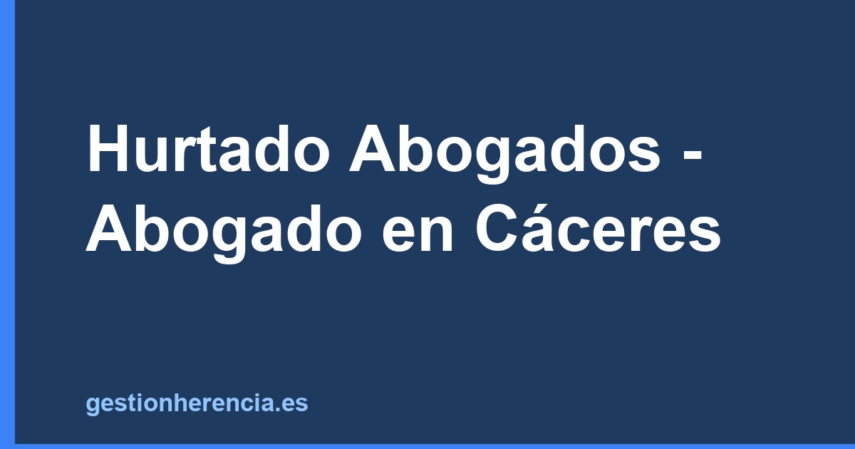 Hurtado Abogados - Abogado en Cáceres